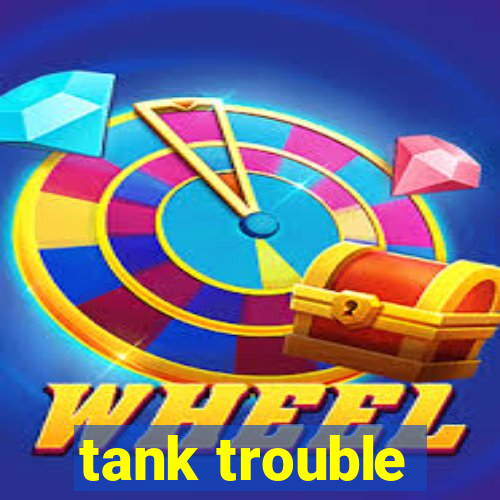 tank trouble